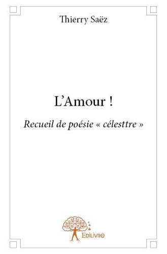Thierry Saëz - L'amour ! - Recueil de poésie « célesttre ».