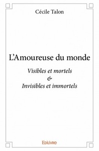 Cécile Talon - L'amoureuse du monde - Visibles et mortels & Invisibles et immortels.