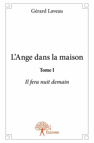 Gérard Laveau - L'ange dans la maison 1 : L'ange dans la maison - Il fera nuit demain.