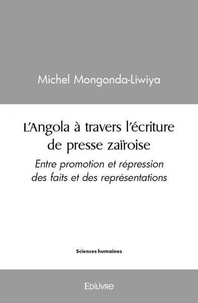 Michel Mongonda-Liwiya - L'angola à travers l'écriture de presse zaïroise - Entre promotion et répression des faits et des représentations.