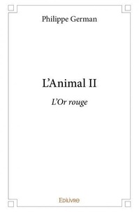 Philippe German - L'animal 2 : L'animal ii - L'Or rouge.