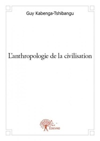 Guy Kabenga-tshibangu - L'anthropologie de la civilisation.