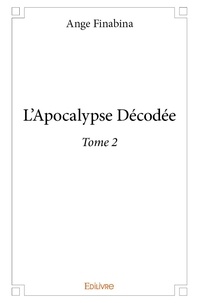 Ange Finabina - L'Apocalypse décodée 2 : L'apocalypse décodée - Tome 2.