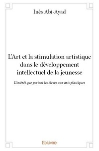 Ines Abi-ayad - L'art et la stimulation artistique dans le développement intellectuel de la jeunesse - L'intérêt que portent les élèves aux arts plastiques.