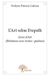 Évelyne patricia Lokrou - L’art selon evepath - Livre d'Art (Peintures avec textes: poèmes).