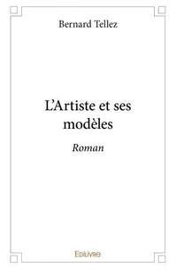 Bernard Tellez - L'artiste et ses modèles - Roman.