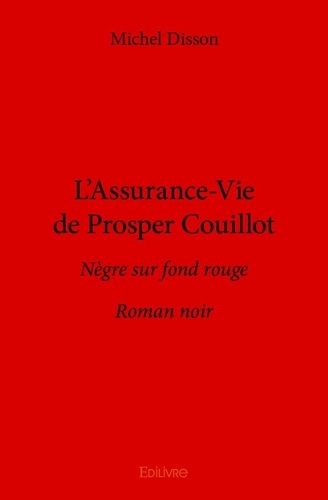 Michel Disson - L'assurance vie de prosper couillot - Nègre sur fond rouge  Roman noir.