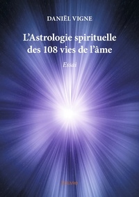 Daniel Vigne - L'astrologie spirituelle des 108 vies de l'âme - Essai.
