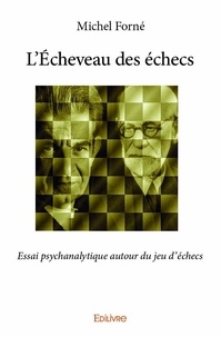 Michel Forné - L'écheveau des échecs - Essai psychanalytique autour du jeu d'échecs.