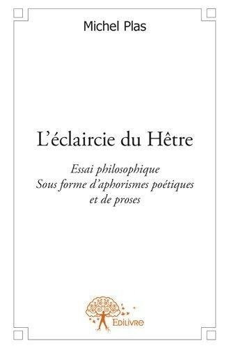 Michel Plas - L'éclaircie du hêtre - Essai philosophique sous forme d'aphorismes poétiques et de proses.