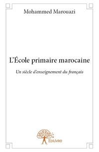Mohammed Marouazi - L'école primaire marocaine - Un siècle d'enseignement du français.