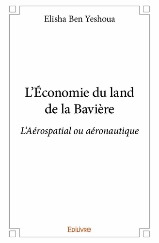 Yeshoua elisha Ben - L'économie du land de la bavière - L’Aérospatial ou aéronautique.