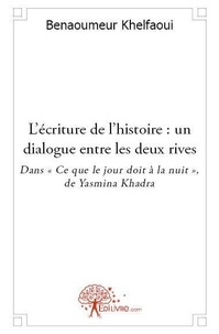 Benaoumeur Khelfaoui - L'écriture de l'histoire : un dialogue entre les deux rives - Dans 'Ce que le jour doit à la nuit', de Yasmina Khadra.