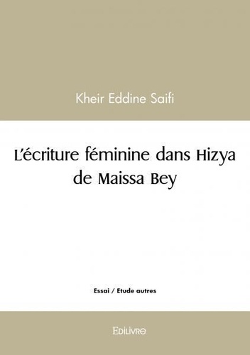 Eddine saifi Kheir - L’écriture féminine dans hizya de maissa bey.