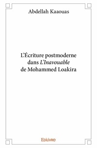 Abdellah Kaaouas - L'écriture postmoderne dans l'inavouable de mohammed loakira.