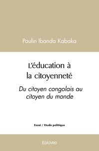 Kabaka paulin Ibanda - L'éducation à la citoyenneté - Du citoyen congolais au citoyen du monde.