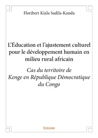 Sadila-kanda floribert Kiala - L'éducation et l'ajustement culturel pour le développement humain en milieu rural africain - Cas du territoire de Kenge en République Démocratique du Congo.