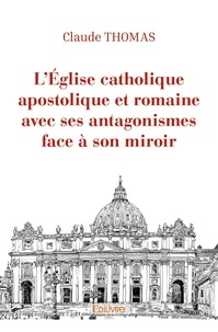 Claude Thomas - L'église catholique apostolique et romaine avec ses antagonismes face à son miroir.