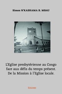 Simon N'kashama B. Mbau - L'église presbytérienne au Congo face aux défis du temps présent - De la mission à l'église locale.