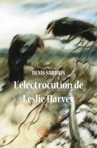 Denis Sardain - L'électrocution de leslie harvey.