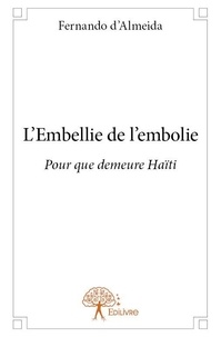 Fernando D'almeida - L'embellie de l'embolie - Pour que demeure Haïti.
