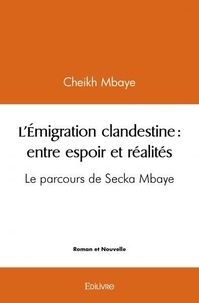 Cheikh Mbaye - L’émigration clandestine : entre espoir et réalités - Le parcours de Secka Mbaye.