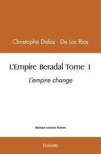 Christophe Daloz - De Los Rios - L'Empire Beradal Tome 1 : L’empire change.