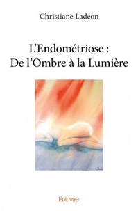 Christiane Ladéon - L'endométriose : de l'ombre à la lumière.