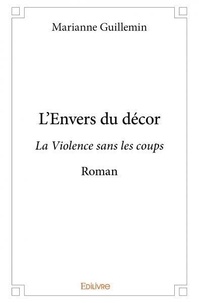 Marianne Guillemin - L’envers du décor - La Violence sans les coups - Roman.