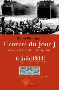 Daniel Pierrejean - L'envers du jour j, 6 juin 1944, la face cachée du débarquement.
