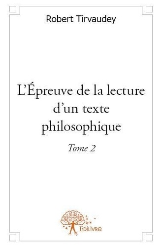 Robert Tirvaudey - Épreuve de Philosophie 2 : L'épreuve de la lecture d'un texte philosophique - Tome 2.