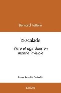 Bernard Tettelin - L'escalade - Vivre et agir dans un monde invisible.