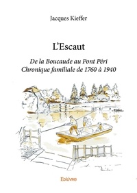 Jacques Kieffer - L'escaut - De la Boucaude au Pont Péri Chronique familiale de 1760 à 1940.