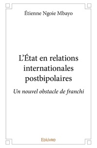  Edilivre - L’Etat en relations internationales postbipolaires - Un nouvel obstacle de franchi.