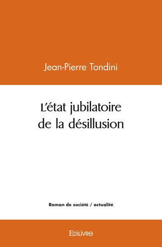 Jean-Pierre Tondini - L'état jubilatoire de la désillusion.