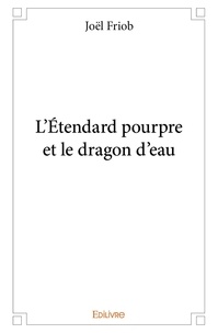 Joël Friob - L'étendard pourpre et le dragon d'eau.