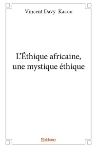 Vincent Davy Kacou - L’éthique africaine, une mystique éthique.