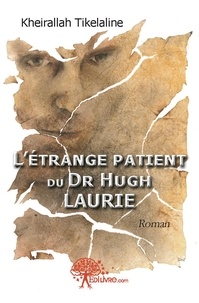 Kheirallah Tikelaline - Dr Hugh Laurie  : L'étrange patient  du dr hugh laurie - Roman.