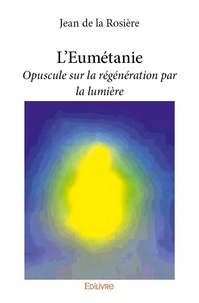 La rosière jean De - L'eumétanie - Opuscule sur la régénération par la lumière.