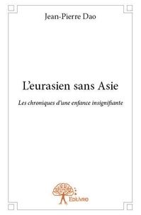 Jean-Pierre Dao - L'eurasien sans asie - Les chroniques d’une enfance insignifiante.