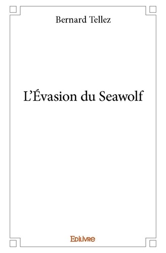 Bernard Tellez - L'évasion du seawolf.