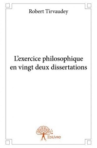 Robert Tirvaudey - L'exercice philosophique en vingt deux dissertations.