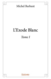 Michel Barbant - L’exode blanc 1 : L’exode blanc.