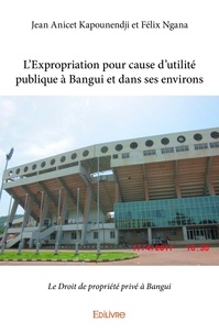 Jean anicet kapounendji et fél Ngana - L’expropriation pour cause d’utilité publique à bangui et dans ses environs - Le Droit de propriété privé à Bangui.