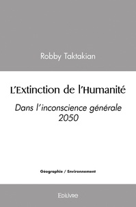 Robby Taktakian - L'extinction de l'humanité - Dans l’inconscience générale 2050.