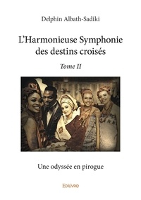 Delphin Albath-Sadiki - L'harmonieuse symphonie des destins croisés – 2 : L'harmonieuse symphonie des destins croisés – - Une odyssée en pirogue.