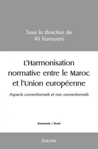 Ali Kairouani - L'harmonisation normative entre le maroc et l'union européenne - Aspects conventionnels et non conventionnels.