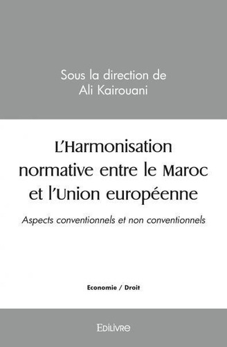 Ali Kairouani - L'harmonisation normative entre le maroc et l'union européenne - Aspects conventionnels et non conventionnels.