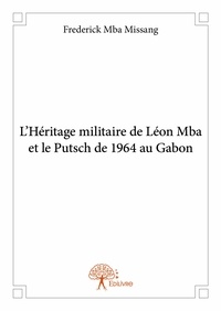 Missang frederick Mba - L’héritage militaire de léon mba et le putsch de 1964 au gabon.