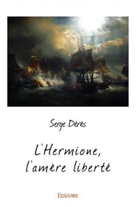 Serge Dérès - L’hermione, l'amère liberté.